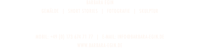 galerie der schönen künste - Barbara Egin — GEMÄLDE | MOVING PICTURES | DIGITAL WORK | FOTOGRAFIE | SKULPTUR - HabsburgerstrASSE 43 | D-79104 Freiburg - TELEFON: +49 (0) 761 5565883 | E-Mail: info@galeriederschönenkünste.de - www.galeriederschönenkünste.de